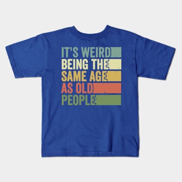 its weird being the same age as Old people Kids T-Shirt by ErnestsForemans